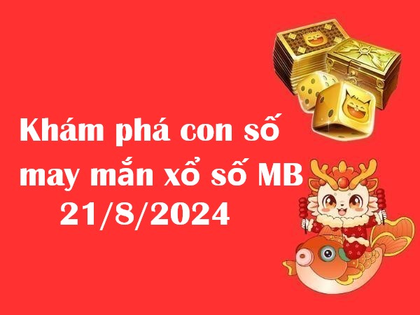 Khám phá con số may mắn xổ số MB 21/8/2024