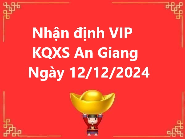 Nhận định VIP KQXS An Giang ngày 12/12/2024 hôm nay