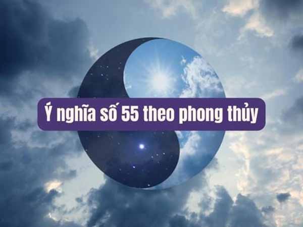 Bí ẩn ý nghĩa con số 55 trong phong thủy và đời sống