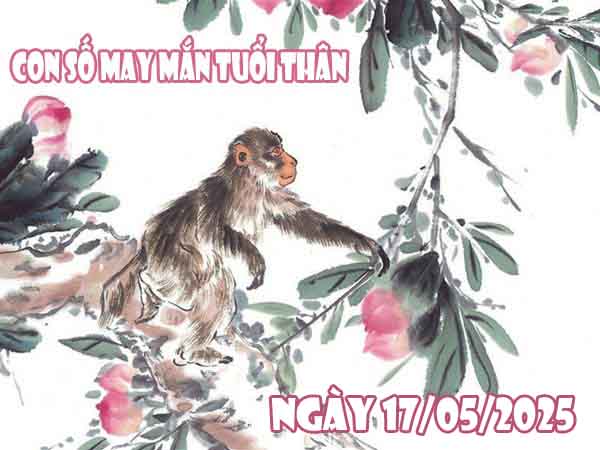 Con số lộc phát tuổi Thân ngày 17/5/2025 thứ 7 hôm nay