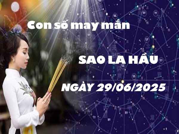 Con số phát tài sao La Hầu ngày 29/6/2025 chủ nhật hôm nay