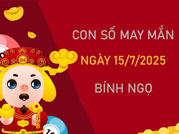 Mở kho tài lộc với số vàng tuổi Bính Ngọ 15/7/2025