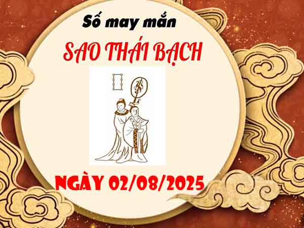 Con số may mắn sao Thái Bạch ngày 2/8/2025 thứ 7 hôm nay