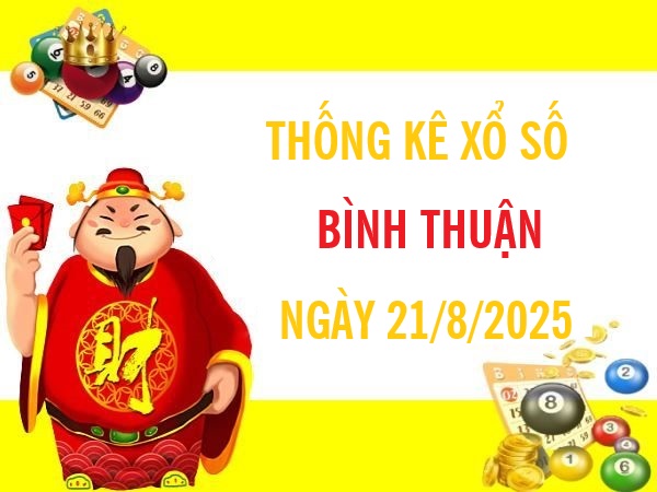 Thống kê xổ số Bình Thuận ngày 21/8/2025 siêu chuẩn xác