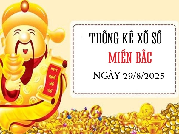 Thống kê xổ số Miền Bắc ngày 29/8/2025 thứ 6 siêu chuẩn