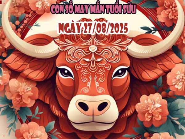Con số may mắn tuổi Sửu ngày 27/8/2025 thứ 4 hôm nay