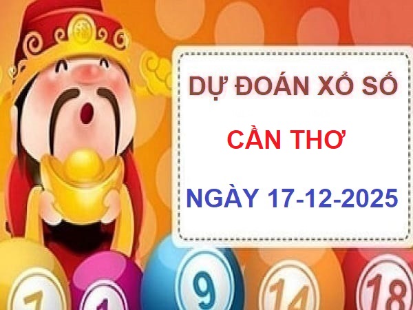 Thần tài dự đoán xổ số Cần Thơ ngày 17/12 Thứ 4 Chuẩn Xác