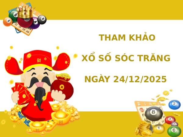 Tham khảo XSST 24/12/2025 thứ 4 hôm nay phát tài