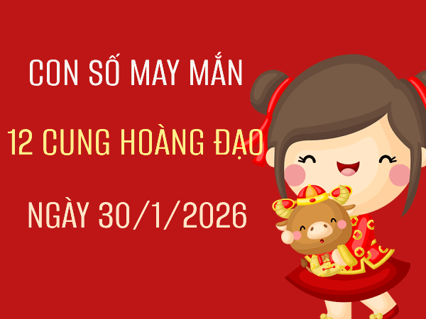 Giải mã con số may mắn 12 cung hoàng đạo ngày 30/01/2026