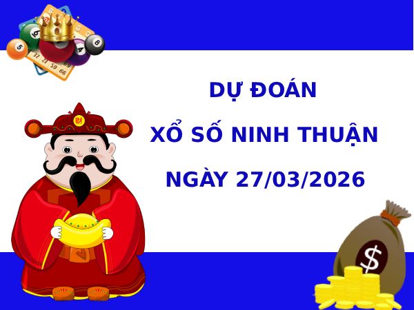 Dự đoán xổ số Ninh Thuận ngày 27/3/2026 chính xác