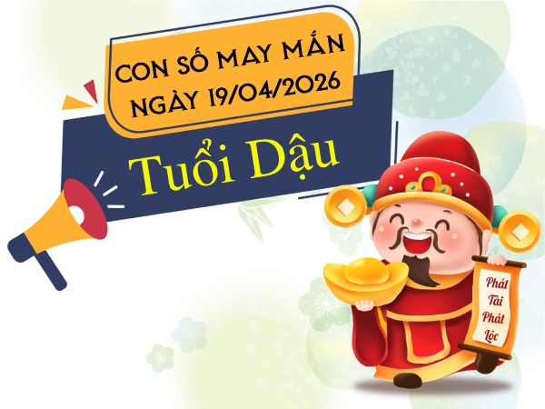 Con số may mắn ngày 19/04/2026 tuổi Dậu