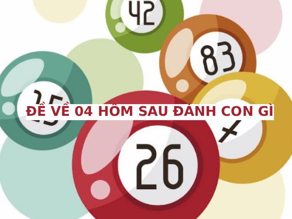 Hôm trước đề về 04 hôm sau tham khảo con gì tài lộc