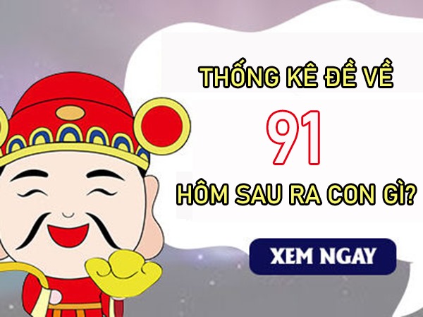 Thống kê đề về 91 hôm sau về bao nhiêu, chọn con gì?