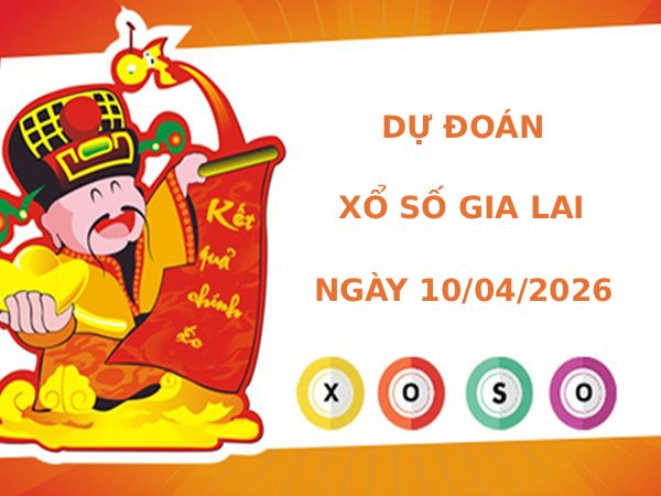Dự đoán xổ số Gia Lai ngày 10/4/2026 siêu chuẩn