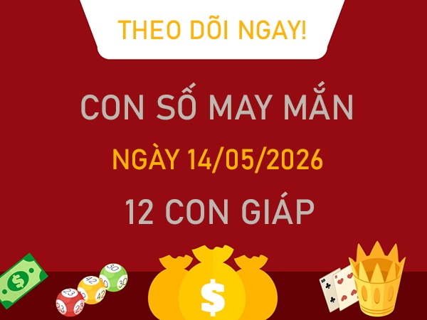 Con số may mắn hôm nay 14/5/2026 thứ 5 của 12 con giáp
