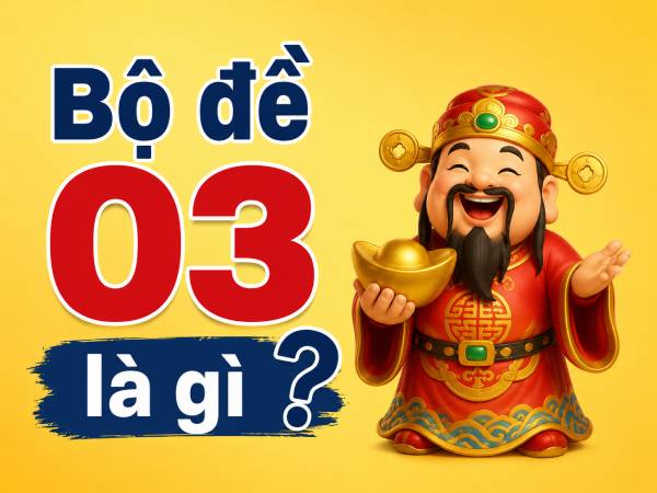 Bộ đề 03 là gì, gồm những số nào?