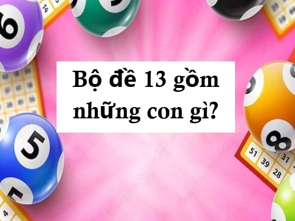 Tìm ra quy luật bộ đề 13 gồm những con gì hay về nhất Tìm ra quy luật bộ đề 13 gồm những con gì hay về nhất