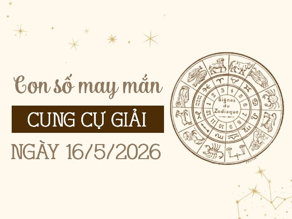 Điểm danh con số may mắn ngày 16/05/2026 cung Cự Giải