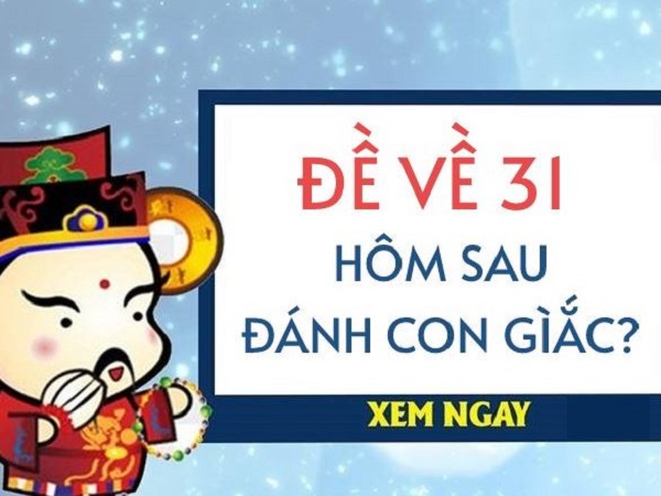 Đề về 31 hôm sau về con gì? Thống kê, phân tích số đễ về