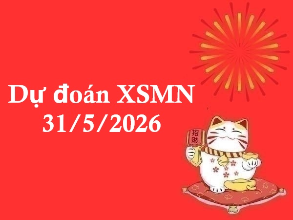 Dự đoán XSMN 31/5/2026 – Dự đoán XS miền Nam siêu chuẩn