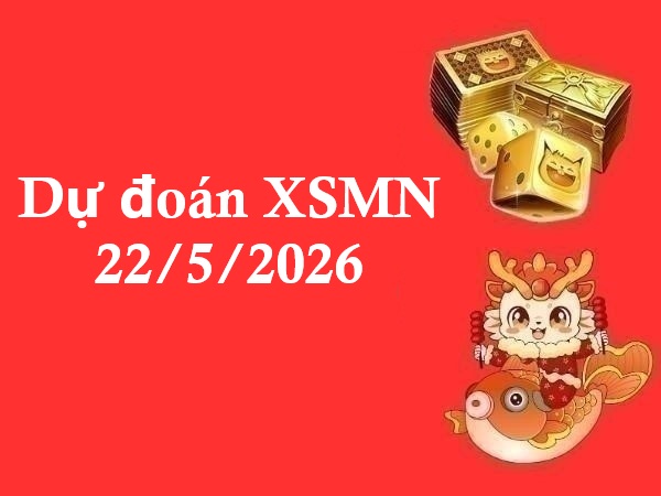 Dự đoán XSMN 22/5/2026 – Dự đoán miền Nam thứ 6 thần tài