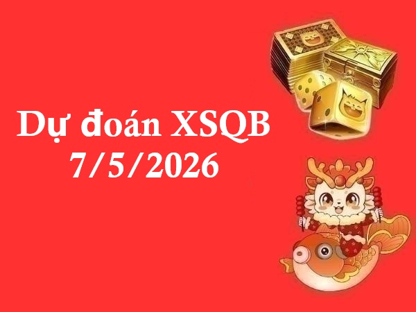 Dự đoán XSQB 7/5/2026 – Dự đoán Quảng Bình thứ 5 siêu chuẩn