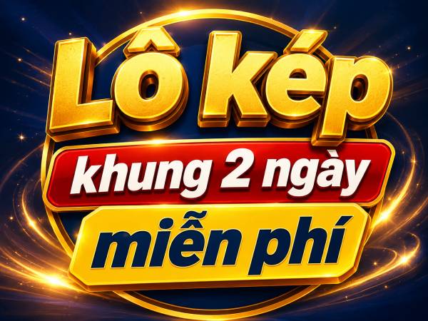 Chuyên gia thống kê lô kép khung 2 ngày miễn phí hôm nay