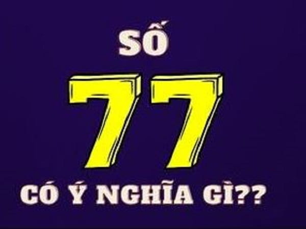 Giải mã ý nghĩa con số 77 trong phong thủy và đời sống