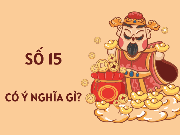 Luận giải ý nghĩa con số 15 trong phong thủy và kinh dịch