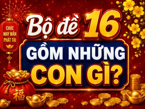 Sự thật về bộ đề 16 gồm những con gì giúp trúng thưởng?