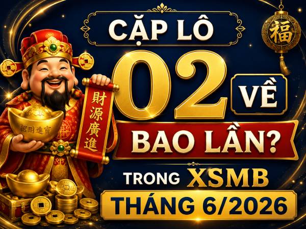 Thống kê cặp lô 02 về bao lần trong XSMB tháng 6/2026 Thống kê cặp lô 02 về bao lần trong XSMB tháng 6/2026