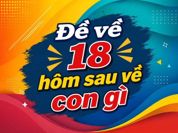 Hé lộ xác suất đề về 18 hôm sau về con gì trúng thưởng Hé lộ xác suất đề về 18 hôm sau về con gì trúng thưởng