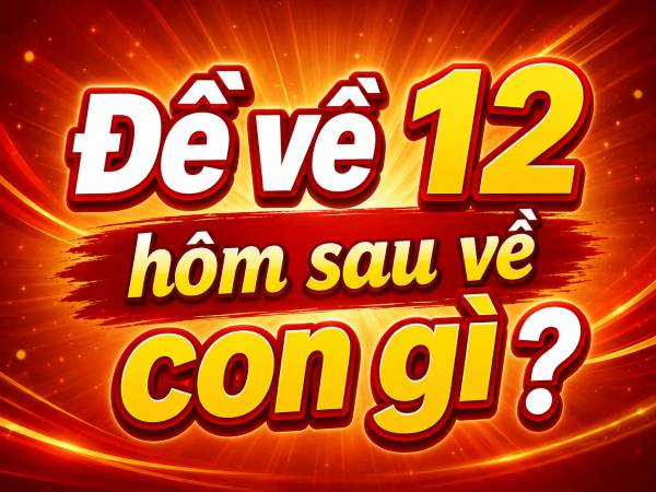 Thống kê chi tiết đề về 12 hôm sau về con gì hốt lộc lớn?