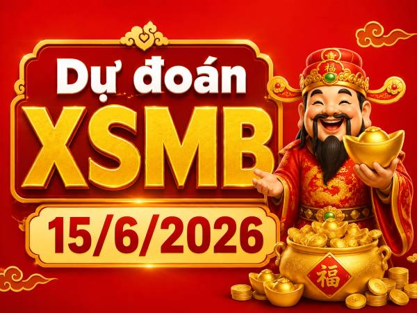 Dự đoán XSMB 15/6/2026 – Dự đoán miền Bắc thứ 2 siêu chuẩn