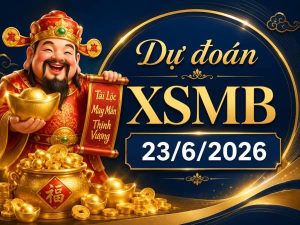 Dự đoán XSMB 23/6/2026 – Dự đoán miền Bắc thứ 3 chính xác