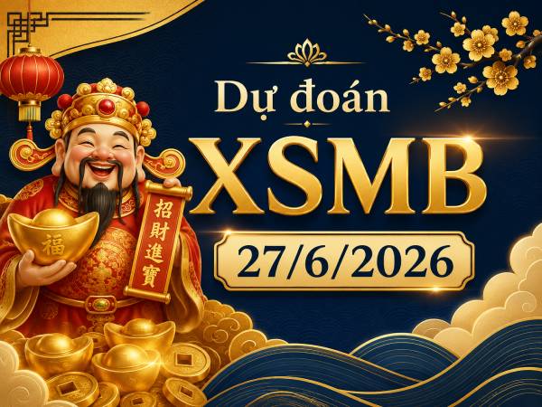 Dự đoán XSMB 27/6/2026 – Dự đoán miền Bắc thứ 7 siêu chuẩn
