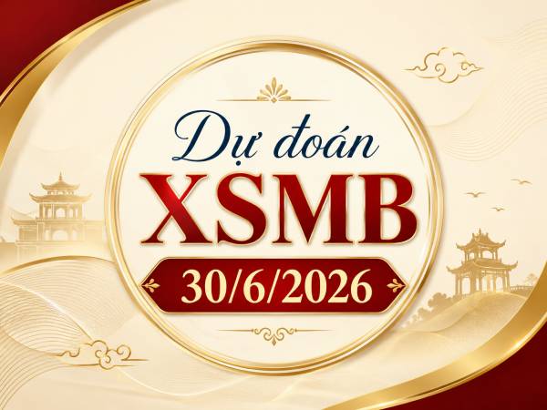 Dự đoán XSMB 30/6/2026 – Dự đoán miền Bắc thứ 3 siêu chuẩn