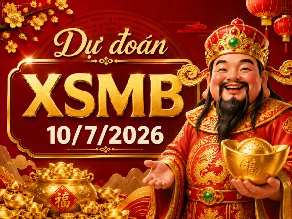 Dự đoán XSMB 10/7/2026 – Dự đoán miền Bắc thứ 6 thần tài