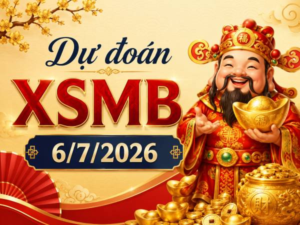 Dự đoán XSMB 6/7/2026 – Dự đoán miền Bắc thứ 2 chuẩn nhất
