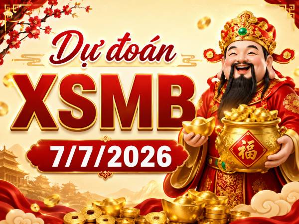 Dự đoán XSMB 7/7/2026 – Dự đoán miền Bắc thứ 2 thần tài